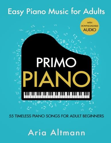 Primo Piano. Easy Piano Music for Adults: 55 Timeless Piano Songs for Adult Beginners with Downloadable Audio