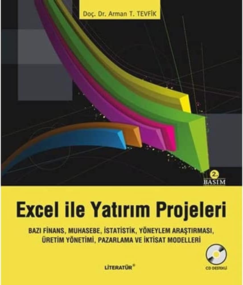 Excel ile Yatırım Projeleri: Bazı Finans, Muhasebe, İstatistik, Yöneylem Araştırması, Üretim Yönetimi, Pazarlama ve İktisat Modelleri