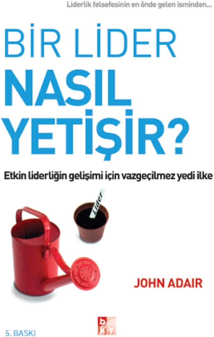 Bir Lider Nasıl Yetişir?: Etkin Liderliğin Gelişimi İçin Vazgeçilmez Yedi İlke
