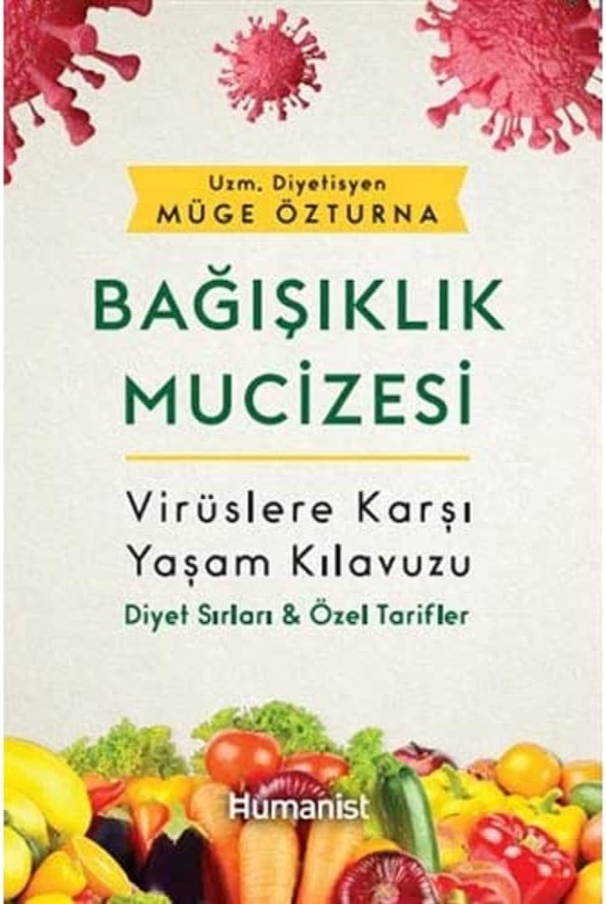 Bağışıklık Mucizesi: Virüslere Karşı Yaşam Kılavuzu - Diyet Sırları ve Özel Tarifler: Virüslere Karşı Yaşam Kılavuzu - Diyet Sırları ve Özel Tarifler Müge Özturna