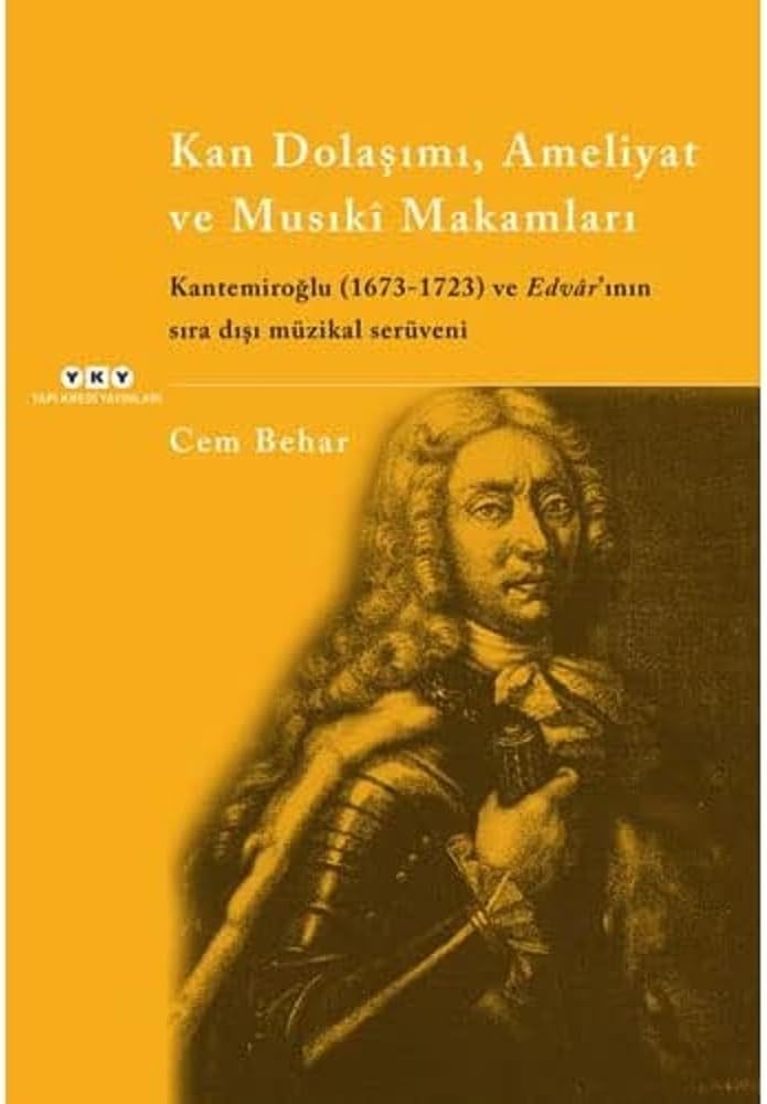 Kan Dolaşımı, Ameliyat ve Musıkî Makamlar - Kantemiroğlu (1673-1723) ve Edvâr’ının sıradışı müzikal serüveni: Kantemiroğlu (1673-1723) ve Edvar'ının Sıra Dışı Müzikal Serüveni