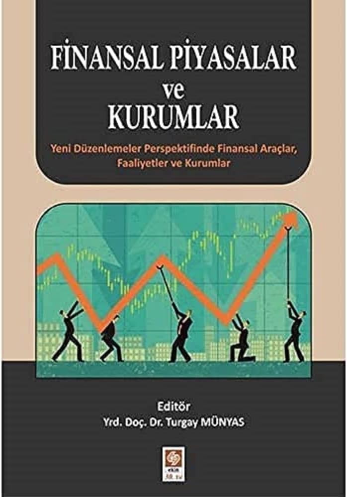 Finansal Piyasalar ve Kurumlar: Yeni Düzenlemeler Perspektifinde Finansal Araçlar, Faaliyetler ve Kurumlar