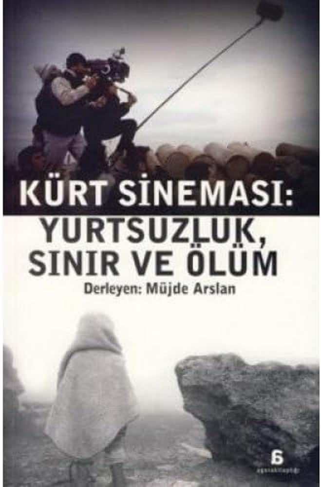 KÜRT SİNEMASI YURTSUZLUK SINIR VE ÖLÜM: Yurtsuzluk, Sınır ve Ölüm