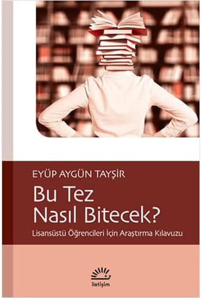 Bu Tez Nasıl Bitecek?: Lisansüstü Öğrencileri İçin Araştırma Kılavuzu