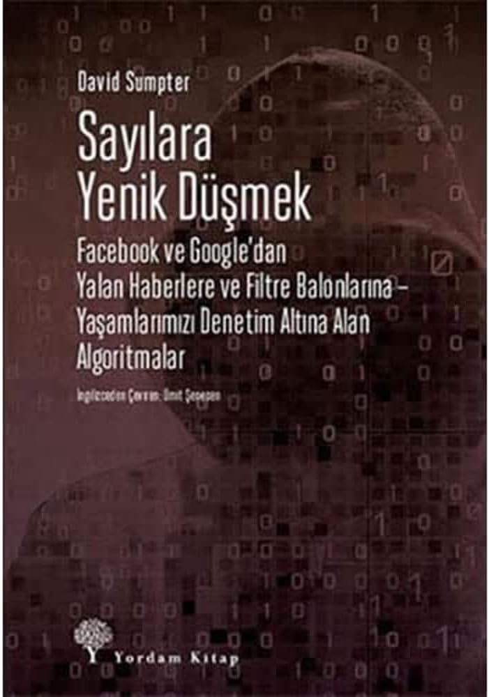 Sayılara Yenik Düşmek: Facebook ve Google’dan Yalan Haberlere ve Filtre Balonlarına - Yaşamlarımızı Denetim Altına Alan Algoritmalar