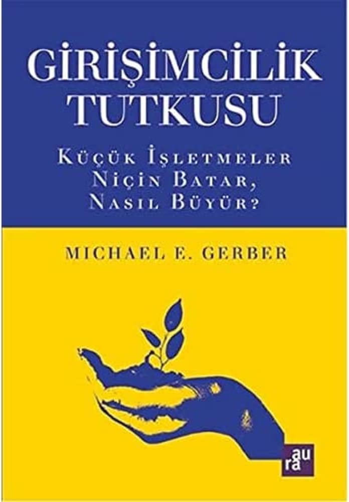 Girişimcilik Tutkusu: Küçük İşletmeler Niçin Batar, Nasıl Büyür