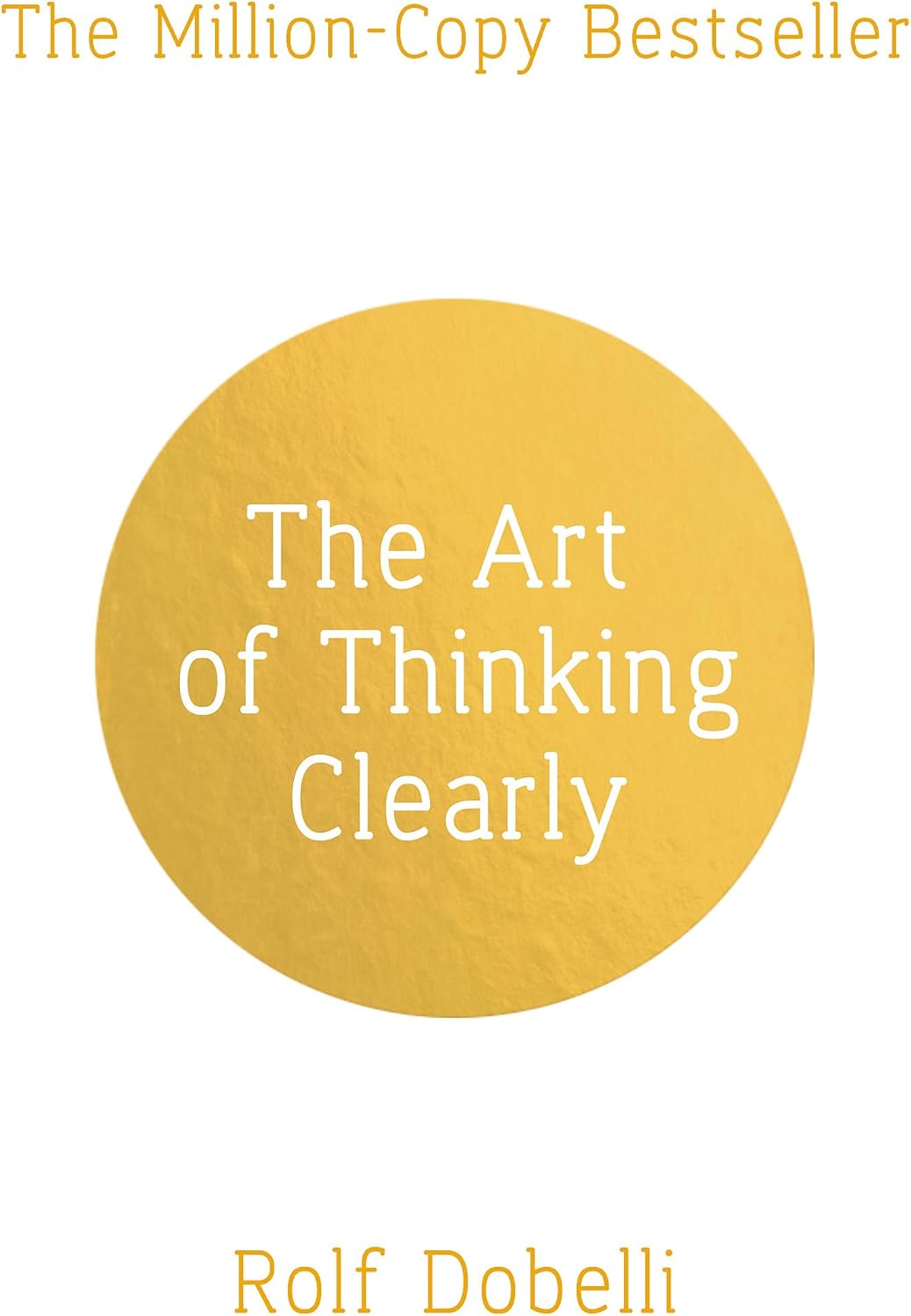 The Art of Thinking Clearly: Better Thinking, Better Decisions: The Secrets of Perfect Decision-Making