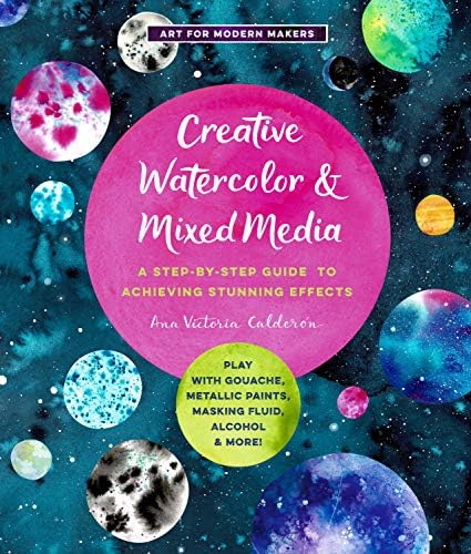 Creative Watercolor and Mixed Media: A Step-By-Step Guide to Achieving Stunning Effects--Play with Gouache, Metallic Paints, Masking Fluid, Alcohol, and More!: 3